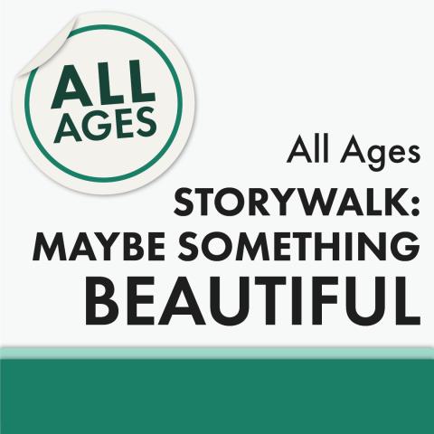 All Ages StoryWalk: Maybe Something Beautiful
